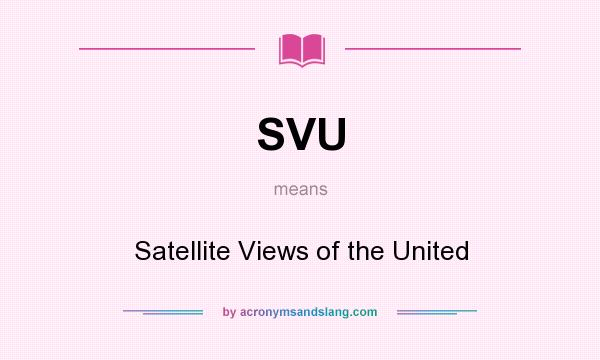 What does SVU mean? It stands for Satellite Views of the United