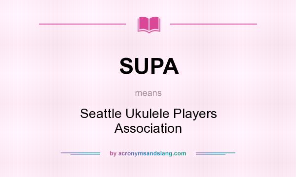 What does SUPA mean? It stands for Seattle Ukulele Players Association