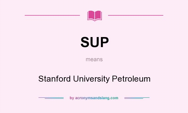 What does SUP mean? It stands for Stanford University Petroleum