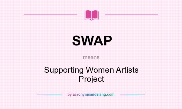 What does SWAP mean? It stands for Supporting Women Artists Project