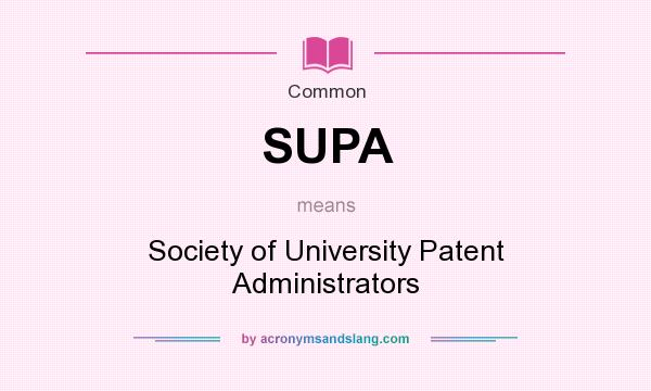 What does SUPA mean? It stands for Society of University Patent Administrators