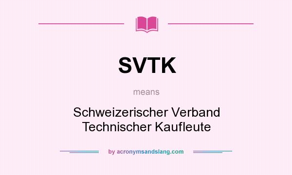 What does SVTK mean? It stands for Schweizerischer Verband Technischer Kaufleute