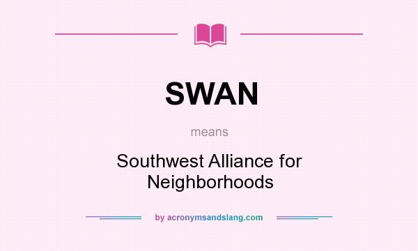 What does SWAN mean? It stands for Southwest Alliance for Neighborhoods