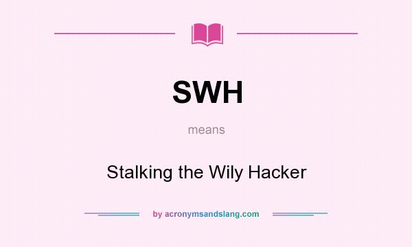 What does SWH mean? It stands for Stalking the Wily Hacker