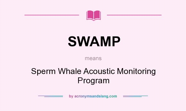 What does SWAMP mean? It stands for Sperm Whale Acoustic Monitoring Program