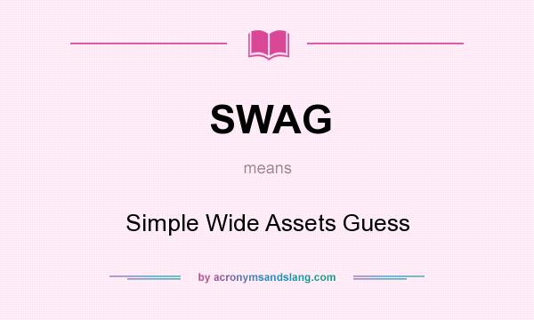 What does SWAG mean? It stands for Simple Wide Assets Guess