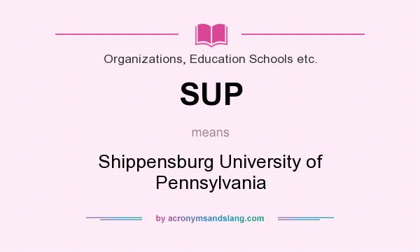 What does SUP mean? It stands for Shippensburg University of Pennsylvania