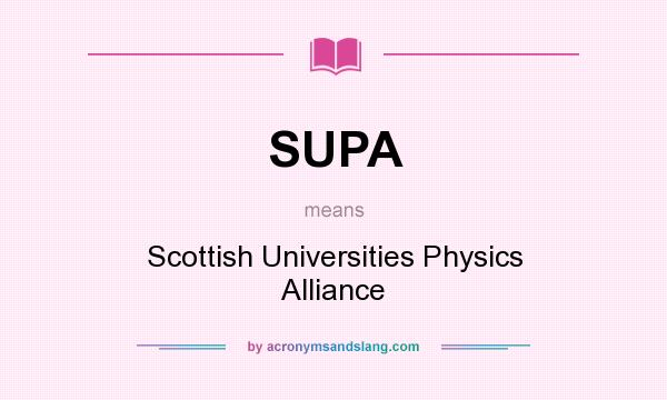 What does SUPA mean? It stands for Scottish Universities Physics Alliance