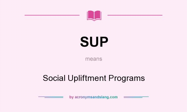 What does SUP mean? It stands for Social Upliftment Programs