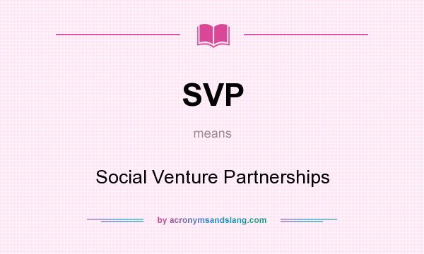 What does SVP mean? It stands for Social Venture Partnerships