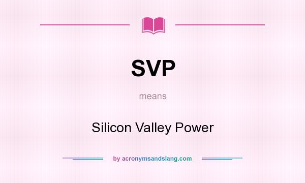 What does SVP mean? It stands for Silicon Valley Power