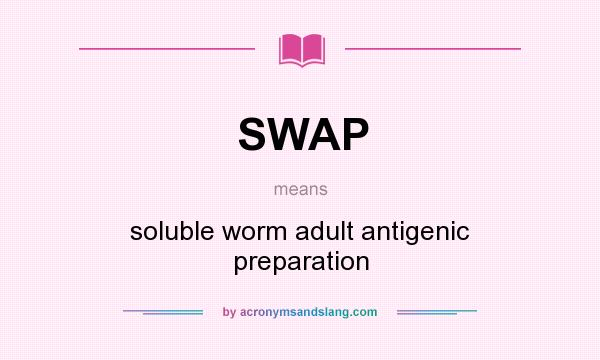 What does SWAP mean? It stands for soluble worm adult antigenic preparation