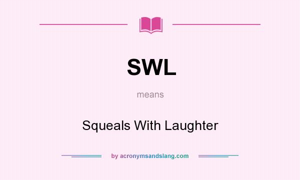 What does SWL mean? It stands for Squeals With Laughter