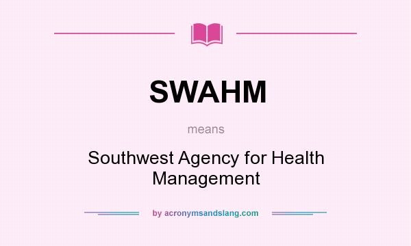 What does SWAHM mean? It stands for Southwest Agency for Health Management