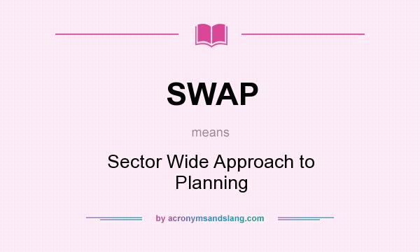 What does SWAP mean? It stands for Sector Wide Approach to Planning