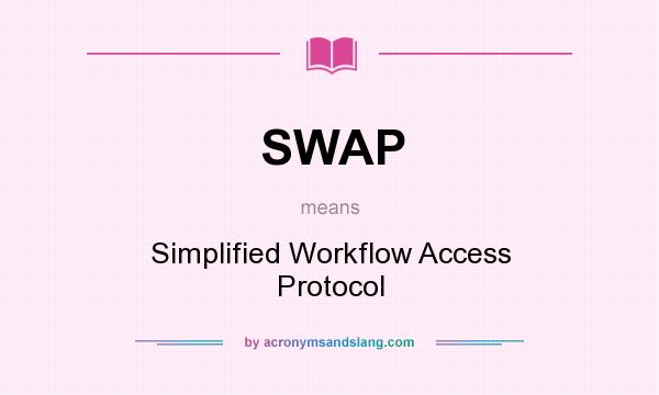 What does SWAP mean? It stands for Simplified Workflow Access Protocol