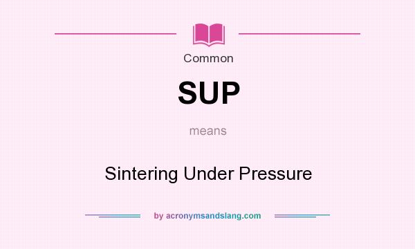 What does SUP mean? It stands for Sintering Under Pressure
