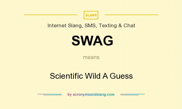 What does SWAG mean? It stands for Scientific Wild A Guess