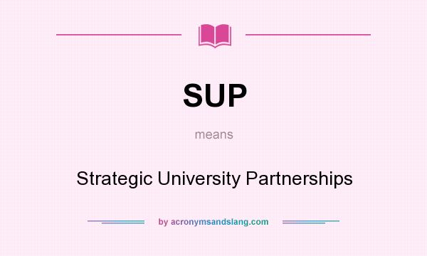 What does SUP mean? It stands for Strategic University Partnerships