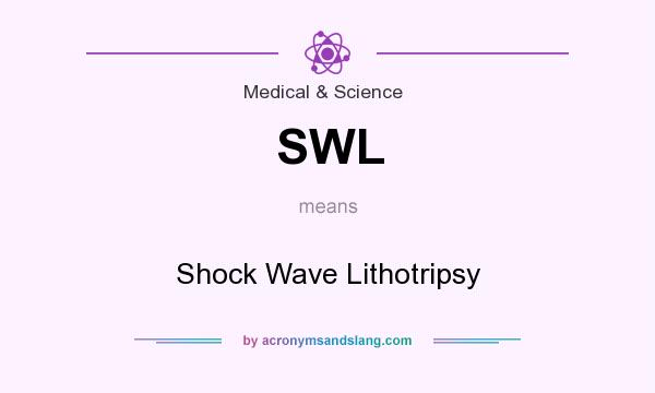 What does SWL mean? It stands for Shock Wave Lithotripsy