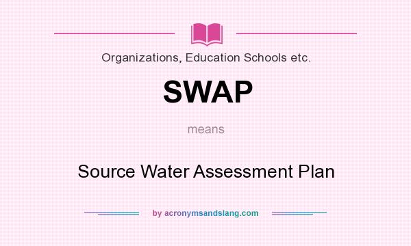 What does SWAP mean? It stands for Source Water Assessment Plan