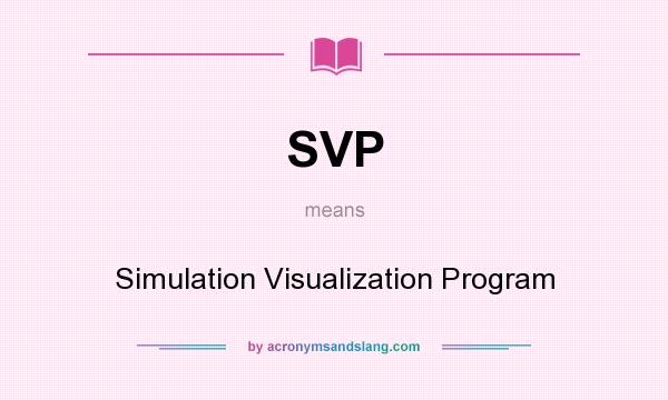 What does SVP mean? It stands for Simulation Visualization Program