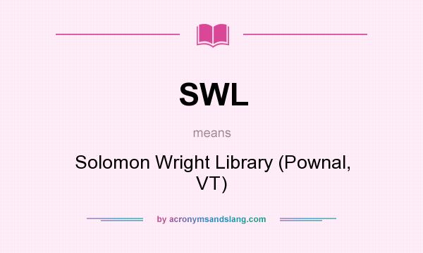 What does SWL mean? It stands for Solomon Wright Library (Pownal, VT)