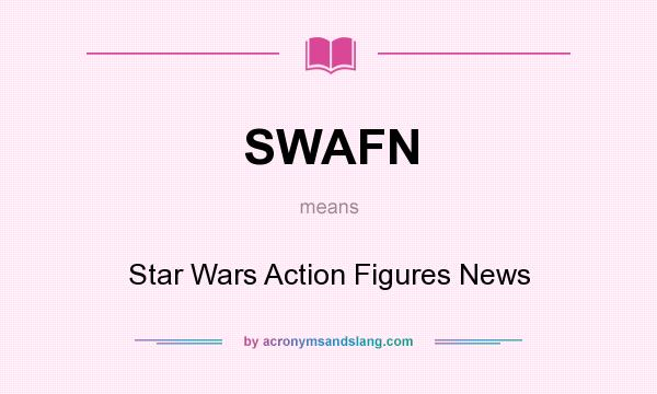 What does SWAFN mean? It stands for Star Wars Action Figures News