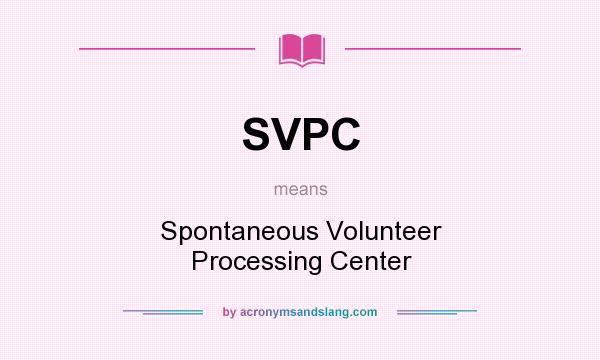 What does SVPC mean? It stands for Spontaneous Volunteer Processing Center
