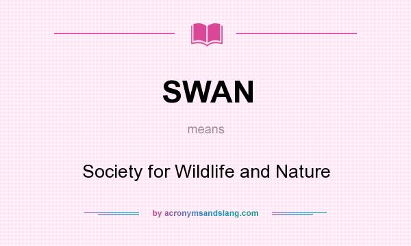 What does SWAN mean? It stands for Society for Wildlife and Nature