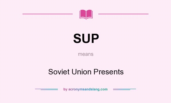 What does SUP mean? It stands for Soviet Union Presents