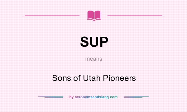 What does SUP mean? It stands for Sons of Utah Pioneers