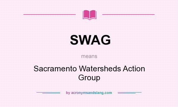 What does SWAG mean? It stands for Sacramento Watersheds Action Group