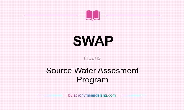 What does SWAP mean? It stands for Source Water Assesment Program