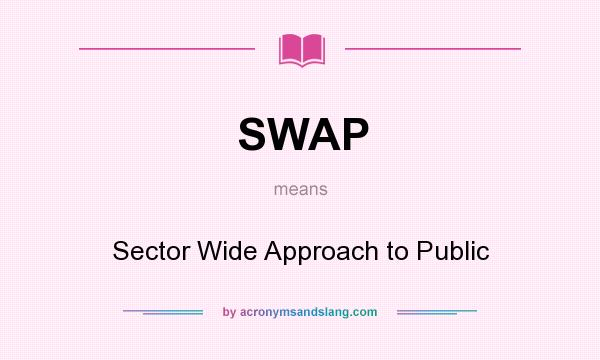 What does SWAP mean? It stands for Sector Wide Approach to Public