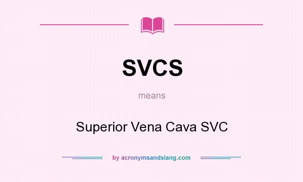 What does SVCS mean? It stands for Superior Vena Cava SVC