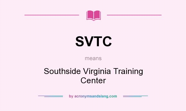 What does SVTC mean? It stands for Southside Virginia Training Center