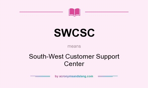 What does SWCSC mean? It stands for South-West Customer Support Center
