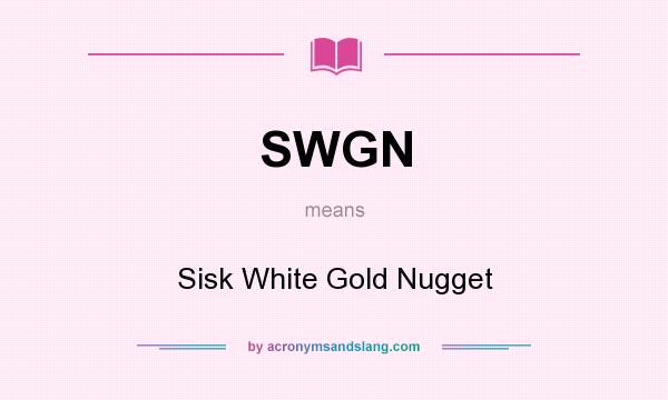 What does SWGN mean? It stands for Sisk White Gold Nugget