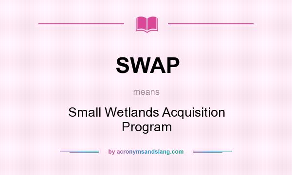 What does SWAP mean? It stands for Small Wetlands Acquisition Program