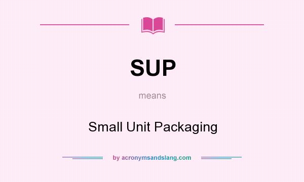 What does SUP mean? It stands for Small Unit Packaging
