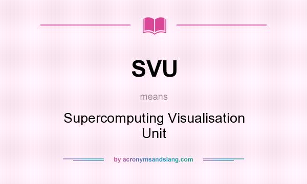 What does SVU mean? It stands for Supercomputing Visualisation Unit