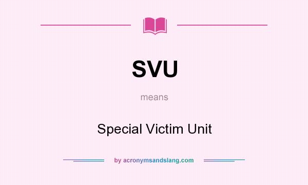 What does SVU mean? It stands for Special Victim Unit