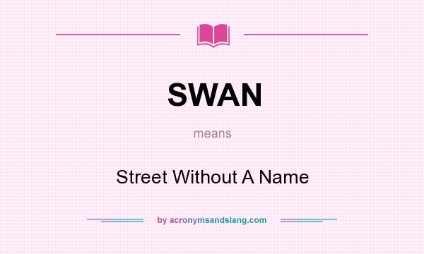 What does SWAN mean? It stands for Street Without A Name
