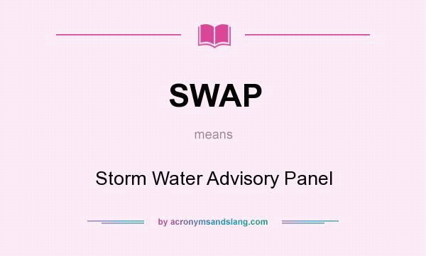 What does SWAP mean? It stands for Storm Water Advisory Panel