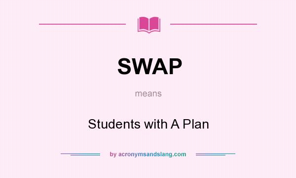 What does SWAP mean? It stands for Students with A Plan