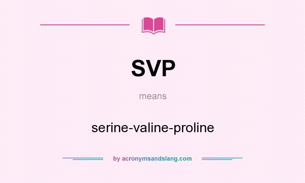 What does SVP mean? It stands for serine-valine-proline