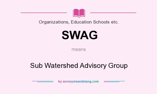 What does SWAG mean? It stands for Sub Watershed Advisory Group