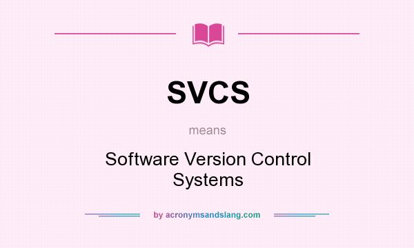 What does SVCS mean? It stands for Software Version Control Systems