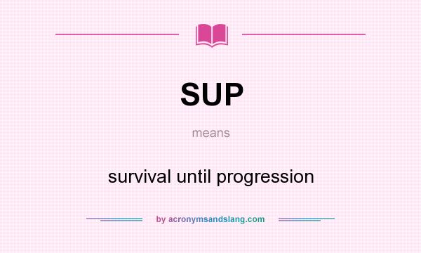 What does SUP mean? It stands for survival until progression